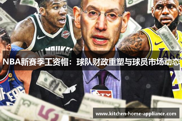 NBA新赛季工资帽：球队财政重塑与球员市场动态