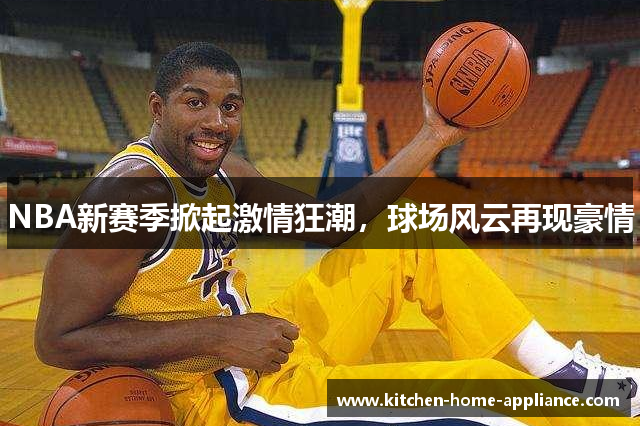 NBA新赛季掀起激情狂潮，球场风云再现豪情